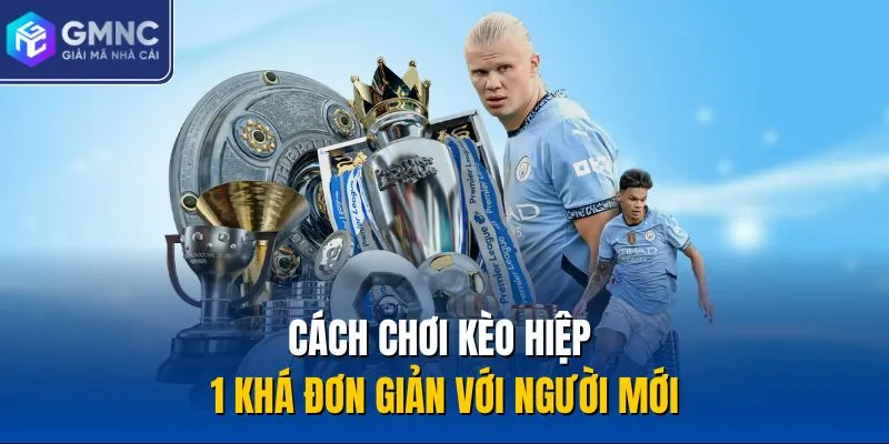 Cách chơi kèo hiệp 1 khá đơn giản với người mới