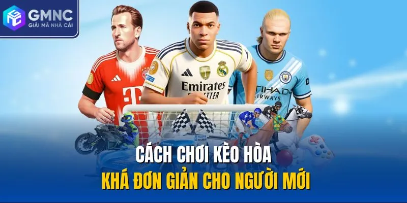 Cách chơi kèo hòa khá đơn giản cho người mới