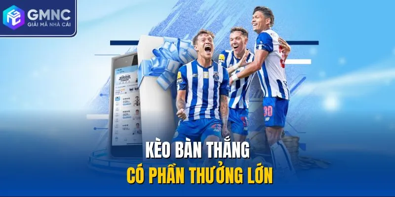 Kèo bàn thắng có phần thưởng lớn
