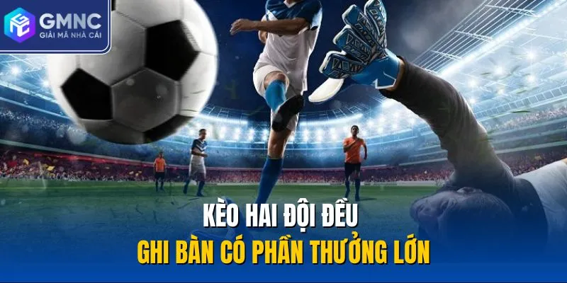 Kèo hai đội đều ghi bàn có phần thưởng lớn