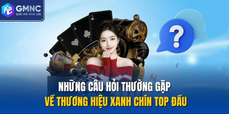 Những câu hỏi thường gặp về thương hiệu xanh chín top đầu