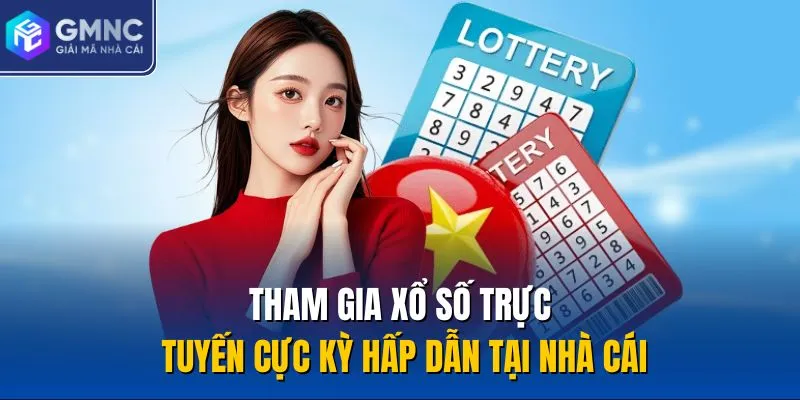 Tham gia xổ số trực tuyến cực kỳ hấp dẫn tại nhà cái