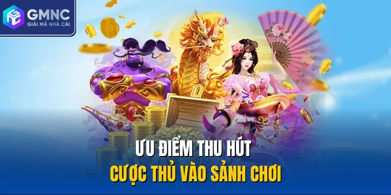 Ưu điểm thu hút cược thủ vào sảnh chơi